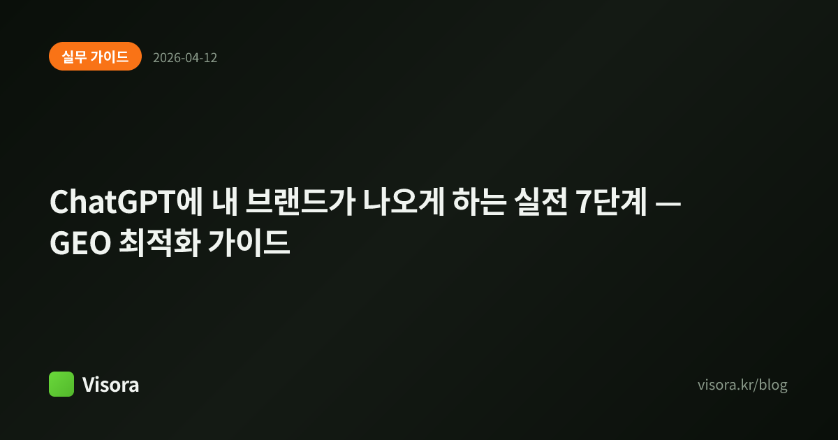 ChatGPT에 내 브랜드가 나오게 하는 실전 7단계 — GEO 최적화 가이드